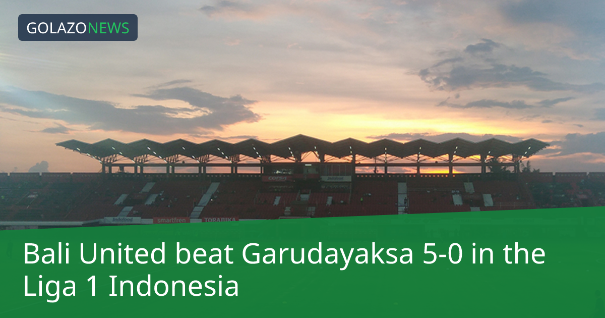 Liga 1 Indonesia：Bali United 5-0 击败 Garudayaksa