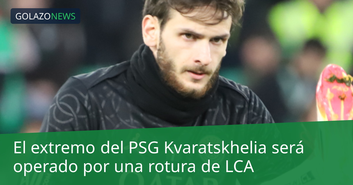 El extremo del PSG Kvaratskhelia será operado por una rotura de LCA
