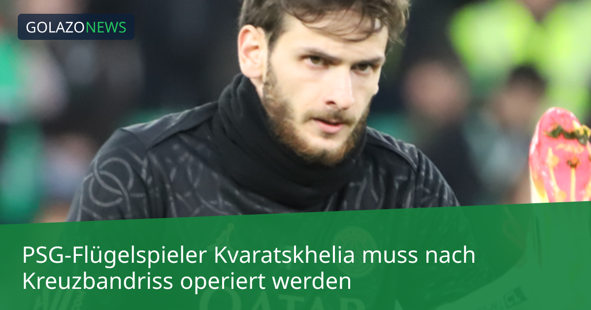 PSG-Flügelspieler Kvaratskhelia muss nach Kreuzbandriss operiert werden