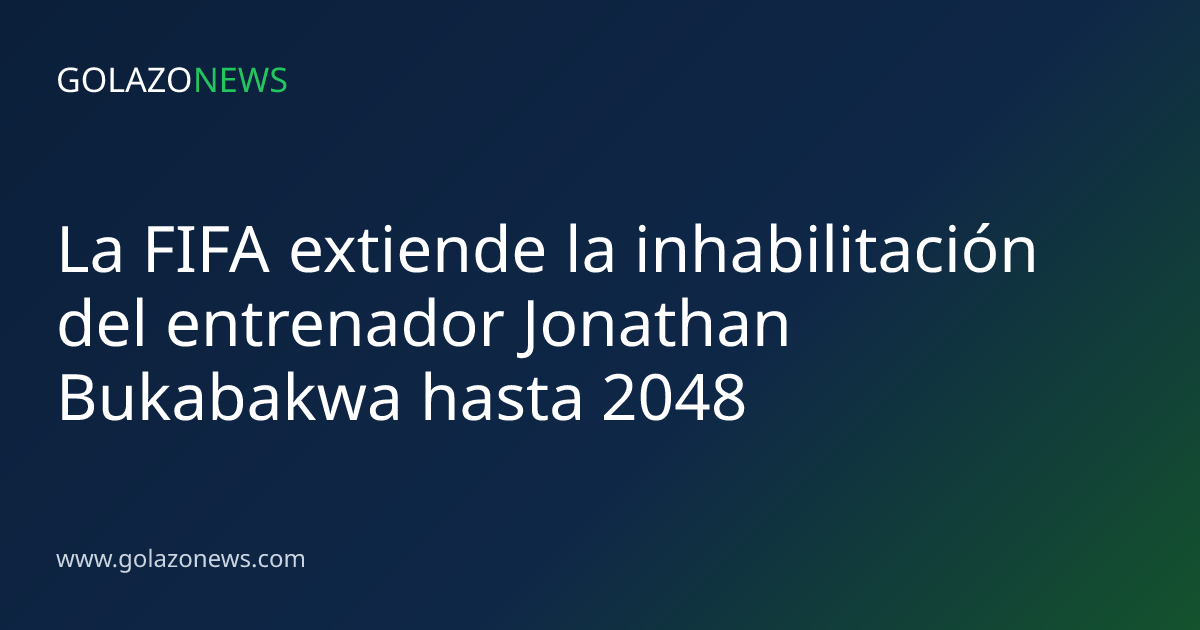 La FIFA extiende la inhabilitación del entrenador Jonathan Bukabakwa hasta 2048
