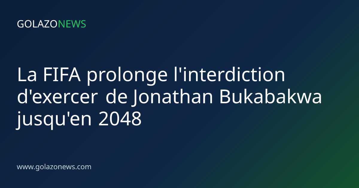 La FIFA prolonge l'interdiction d'exercer de Jonathan Bukabakwa jusqu'en 2048