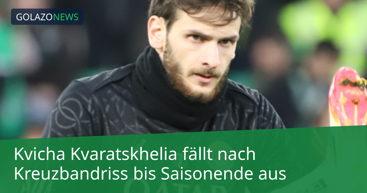 Kvicha Kvaratskhelia fällt nach Kreuzbandriss bis Saisonende aus
