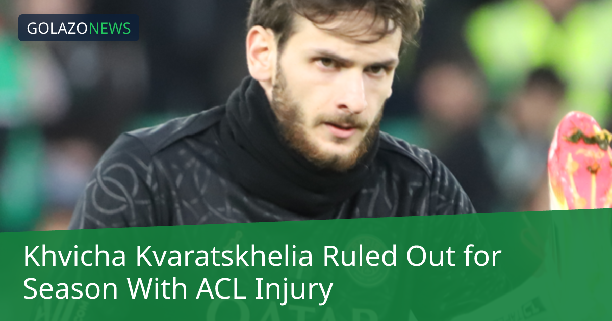 Khvicha Kvaratskhelia Ruled Out for Season With ACL Injury