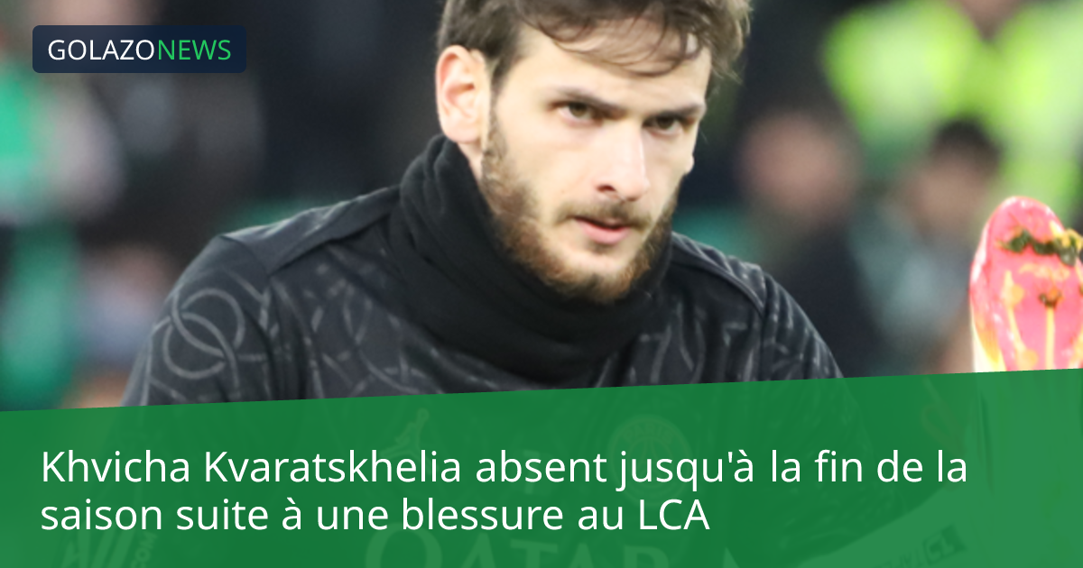 Khvicha Kvaratskhelia absent jusqu'à la fin de la saison suite à une blessure au LCA
