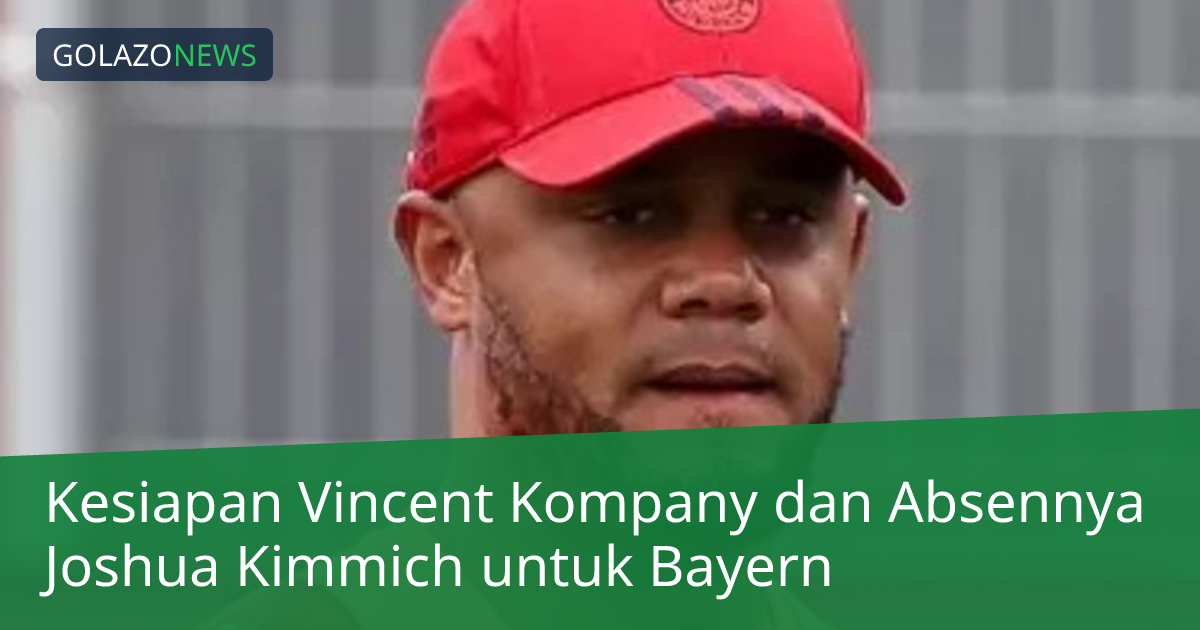 Kesiapan Vincent Kompany dan Absennya Joshua Kimmich untuk Bayern